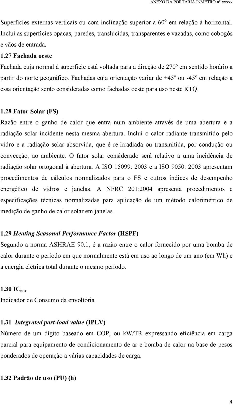 Fachadas cuja orientação variar de +45º ou -45º em relação a essa orientação serão consideradas como fachadas oeste para uso neste RTQ. 1.