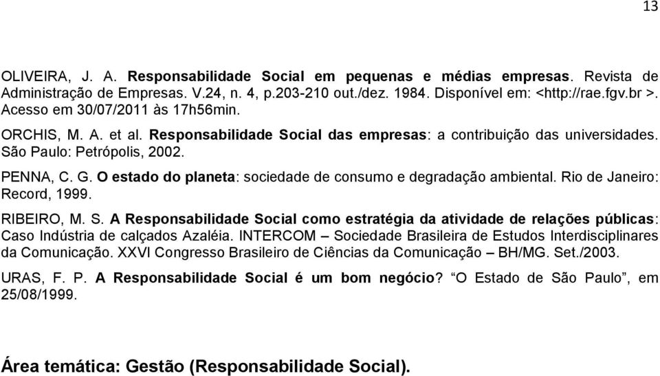 O estado do planeta: sociedade de consumo e degradação ambiental. Rio de Janeiro: Record, 1999. RIBEIRO, M. S.