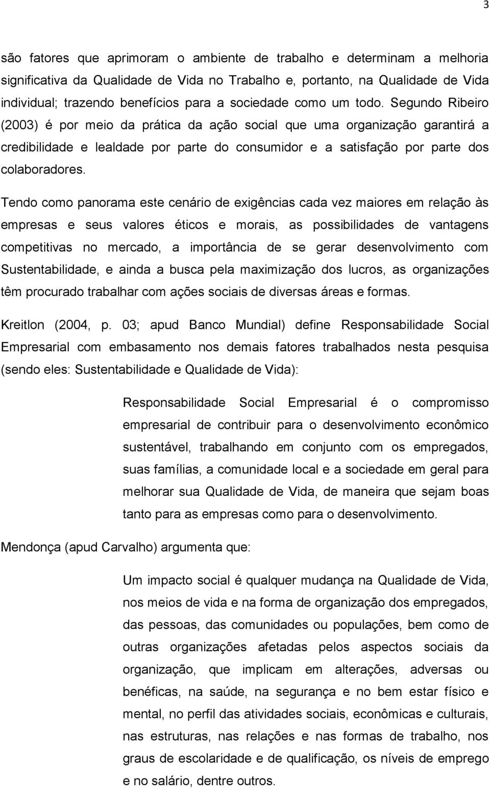 Segundo Ribeiro (2003) é por meio da prática da ação social que uma organização garantirá a credibilidade e lealdade por parte do consumidor e a satisfação por parte dos colaboradores.