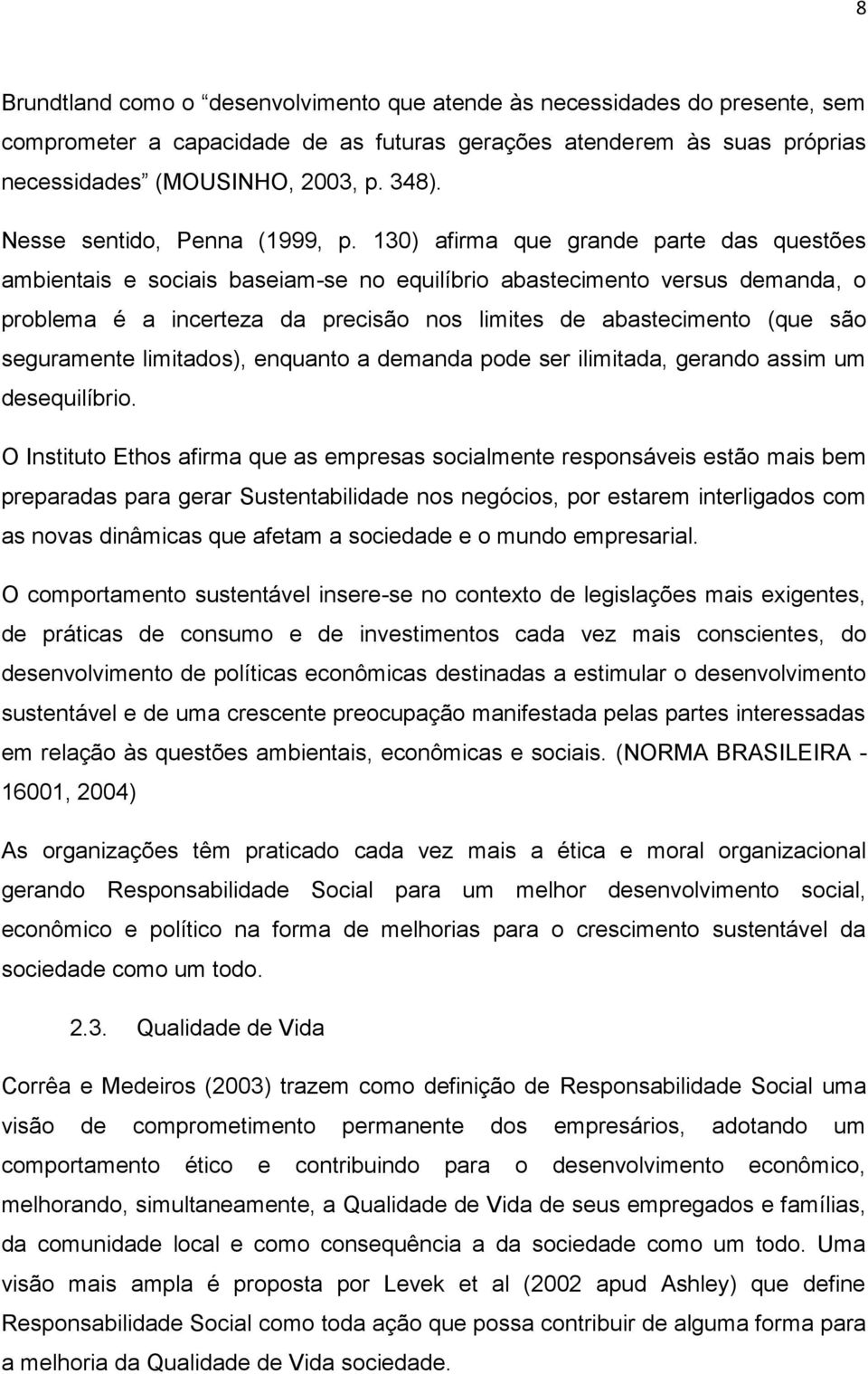 130) afirma que grande parte das questões ambientais e sociais baseiam-se no equilíbrio abastecimento versus demanda, o problema é a incerteza da precisão nos limites de abastecimento (que são