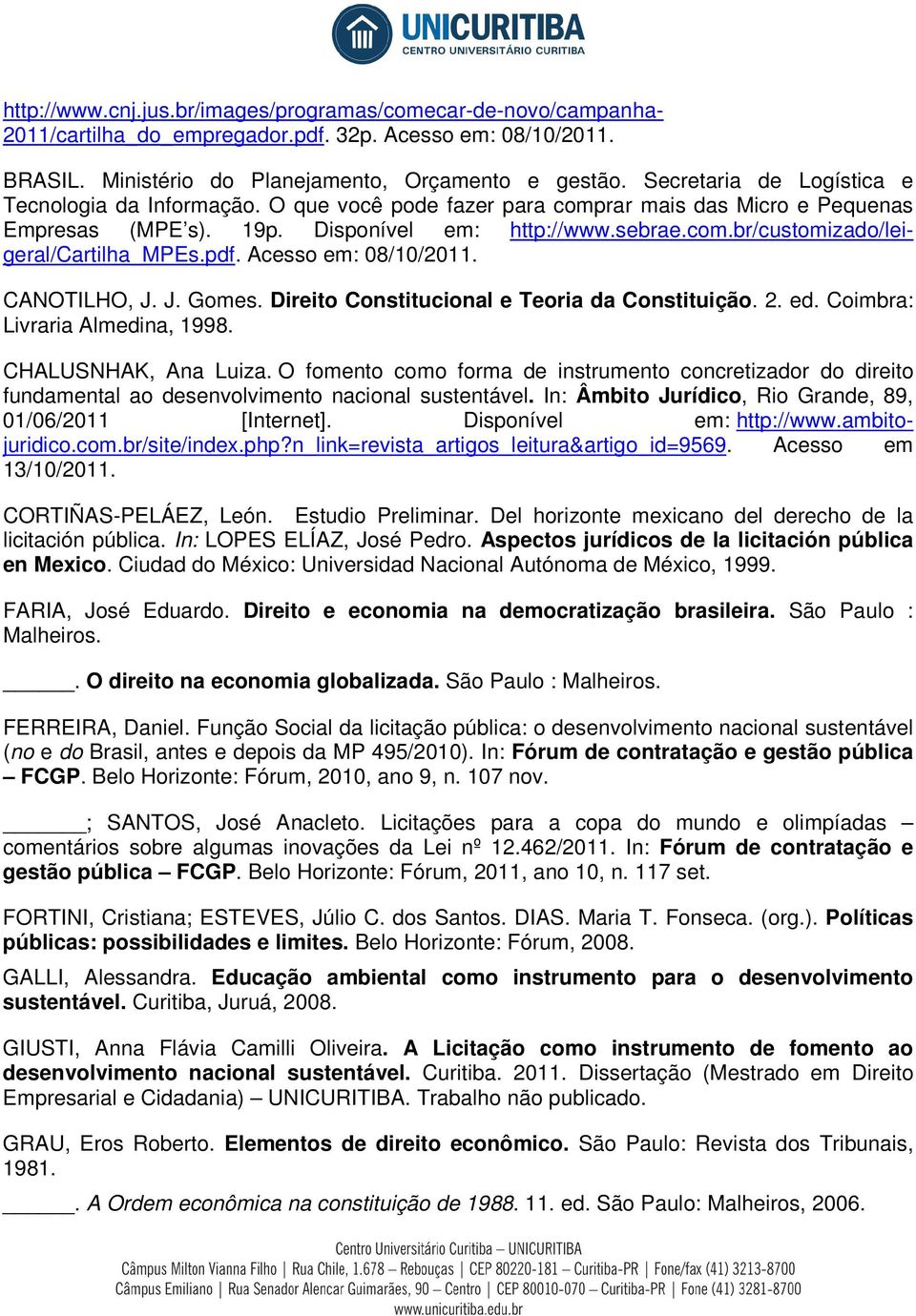 pdf. Acesso em: 08/10/2011. CANOTILHO, J. J. Gomes. Direito Constitucional e Teoria da Constituição. 2. ed. Coimbra: Livraria Almedina, 1998. CHALUSNHAK, Ana Luiza.