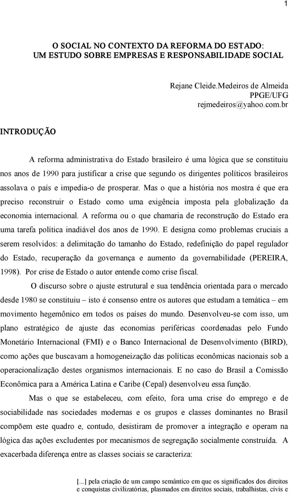 impedia o de prosperar. Mas o que a história nos mostra é que era preciso reconstruir o Estado como uma exigência imposta pela globalização da economia internacional.