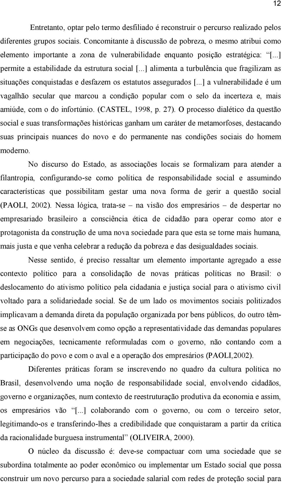 ..] alimenta a turbulência que fragilizam as situações conquistadas e desfazem os estatutos assegurados [.