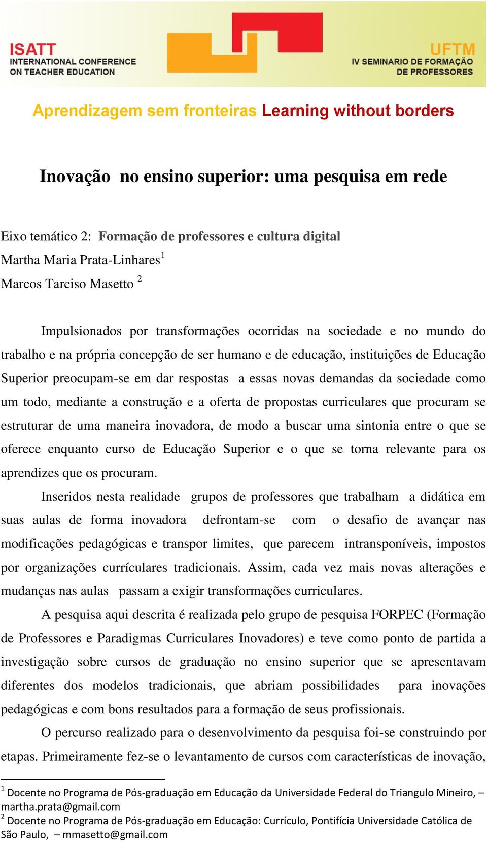 como um todo, mediante a construção e a oferta de propostas curriculares que procuram se estruturar de uma maneira inovadora, de modo a buscar uma sintonia entre o que se oferece enquanto curso de