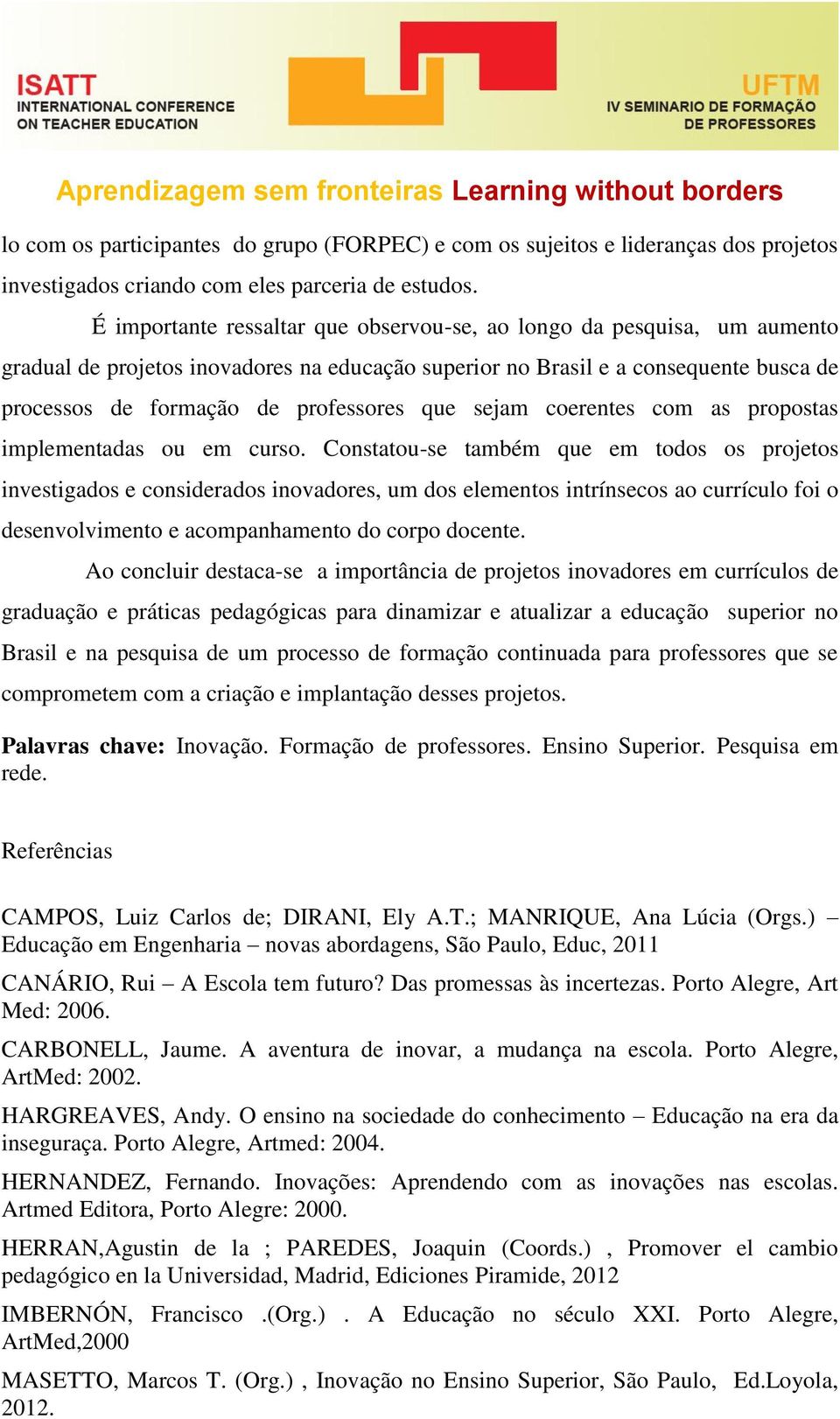 que sejam coerentes com as propostas implementadas ou em curso.