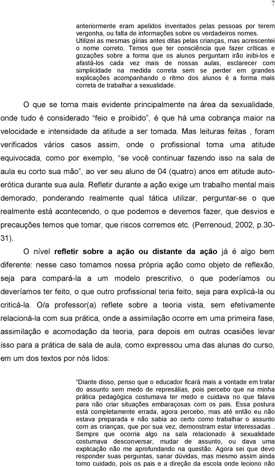 Temos que ter consciência que fazer críticas e gozações sobre a forma que os alunos perguntam irão inibi-los e afastá-los cada vez mais de nossas aulas, esclarecer com simplicidade na medida correta