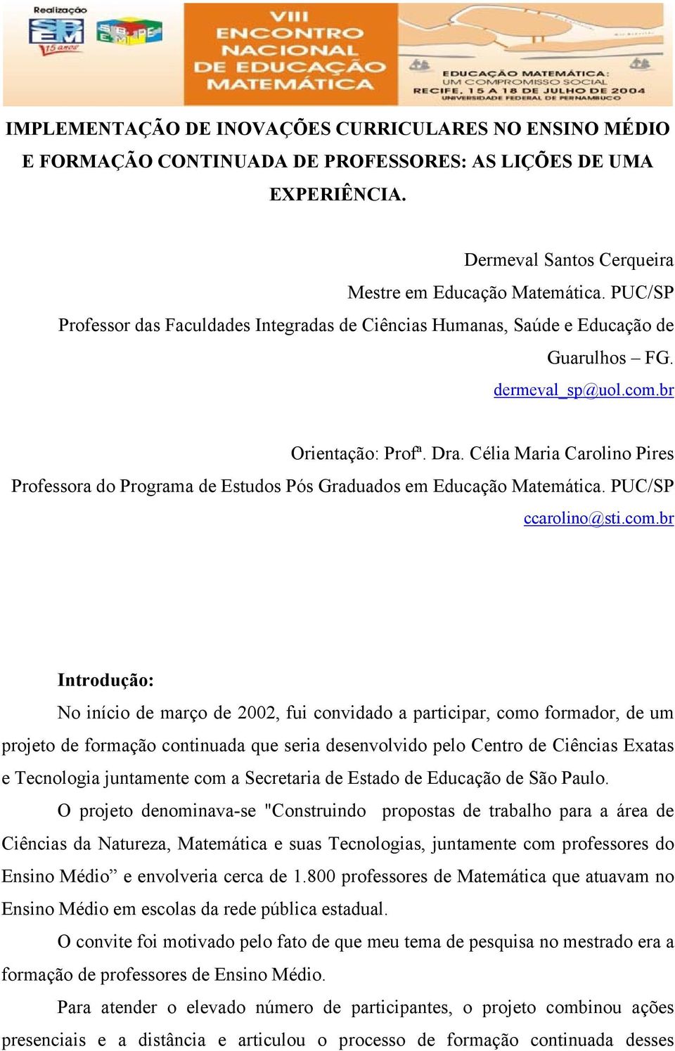 Célia Maria Carolino Pires Professora do Programa de Estudos Pós Graduados em Educação Matemática. PUC/SP ccarolino@sti.com.