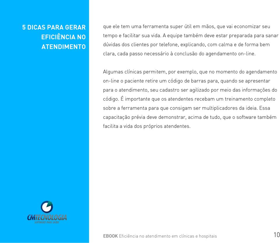 Algumas clínicas permitem, por exemplo, que no momento do agendamento on-line o paciente retire um código de barras para, quando se apresentar para o, seu cadastro ser agilizado por meio das