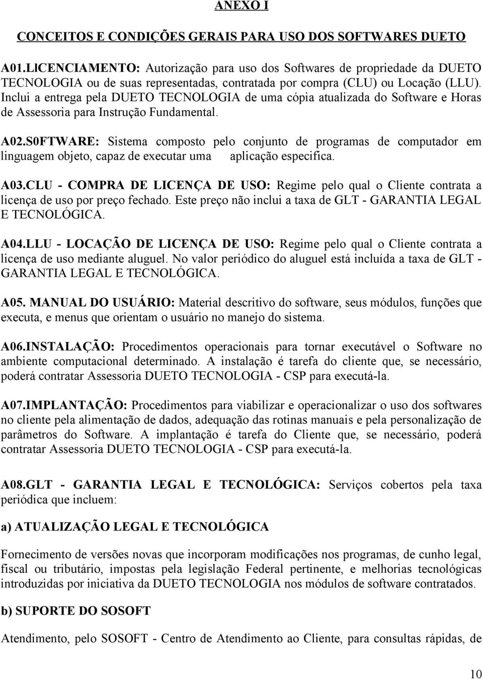 Inclui a entrega pela DUETO TECNOLOGIA de uma cópia atualizada do Software e Horas de Assessoria para Instrução Fundamental. A02.