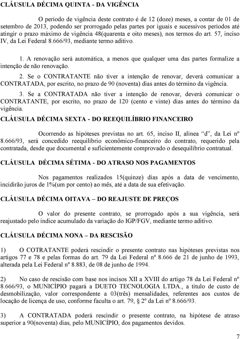 A renovação será automática, a menos que qualquer uma das partes formalize a intenção de não renovação. 2.