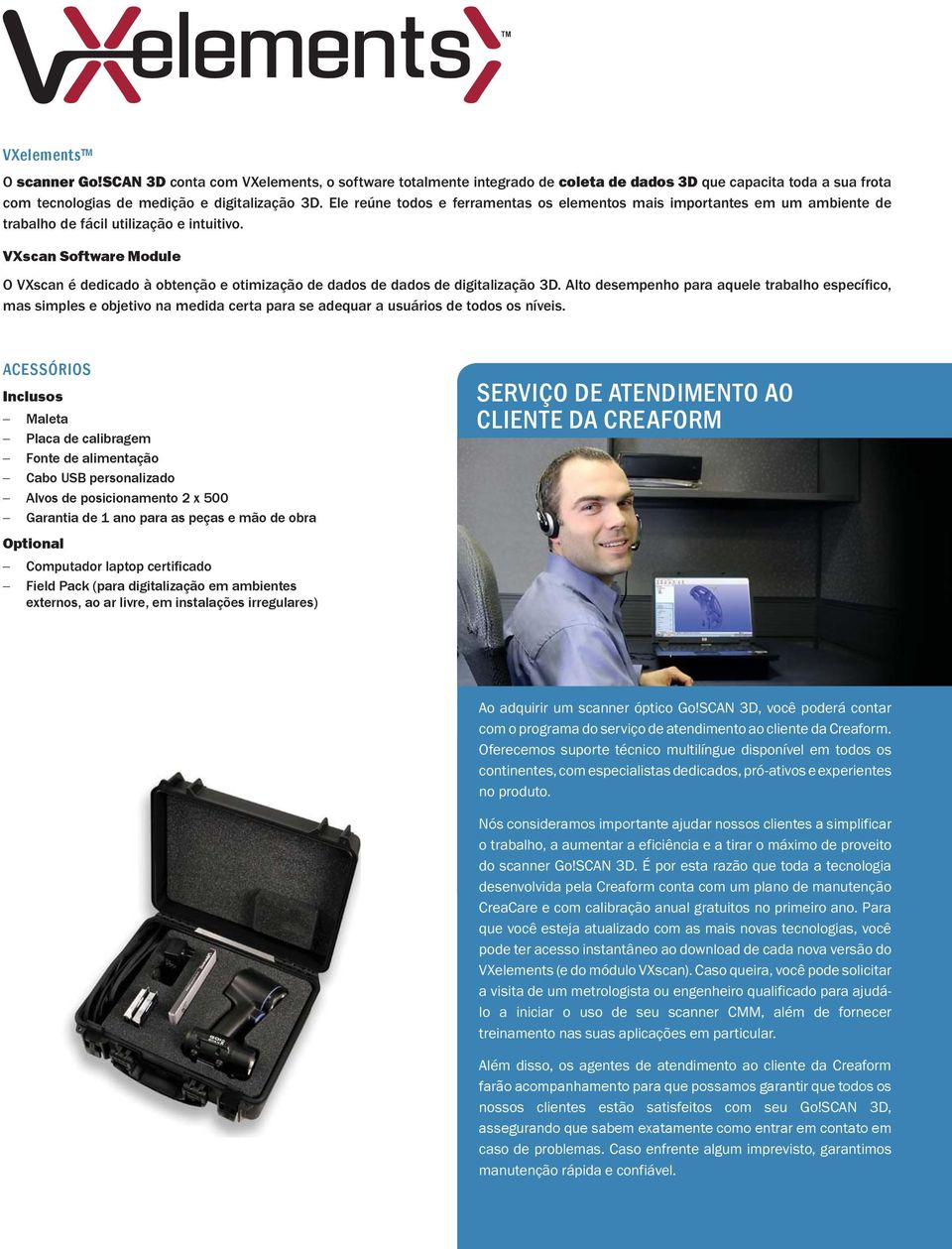 VXscan Software Module O VXscan é dedicado à obtenção e otimização de dados de dados de digitalização 3D.