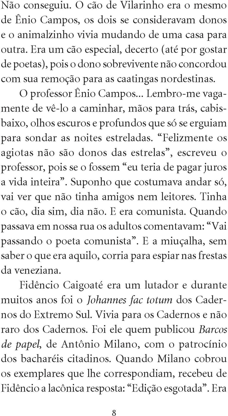 .. Lembro-me vagamente de vê-lo a caminhar, mãos para trás, cabisbaixo, olhos escuros e profundos que só se erguiam para sondar as noites estreladas.