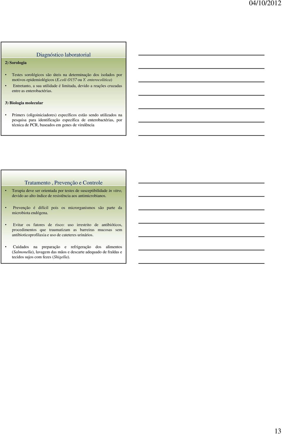 3) Biologia molecular Primers (oligoiniciadores) específicos estão sendo utilizados na pesquisa para identificação específica de enterobactérias, por técnica de PCR, baseados em genes de virulência