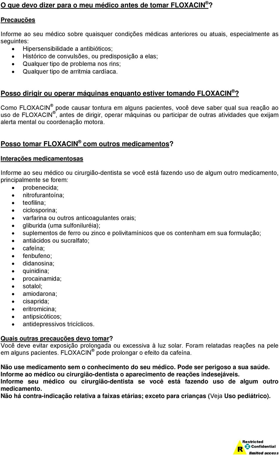 elas; Qualquer tipo de problema nos rins; Qualquer tipo de arritmia cardíaca. Posso dirigir ou operar máquinas enquanto estiver tomando FLOXACIN?