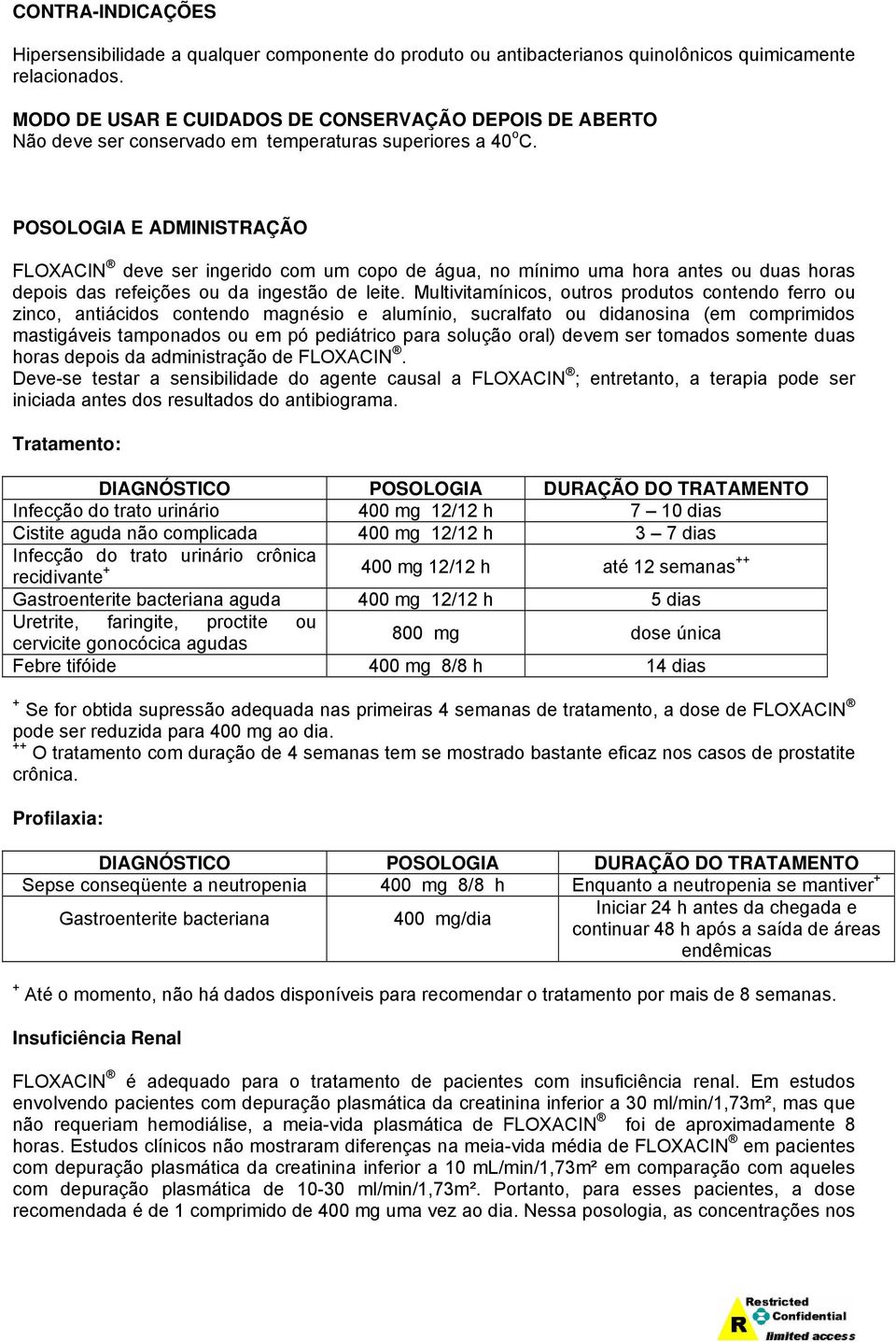 POSOLOGIA E ADMINISTRAÇÃO FLOXACIN deve ser ingerido com um copo de água, no mínimo uma hora antes ou duas horas depois das refeições ou da ingestão de leite.