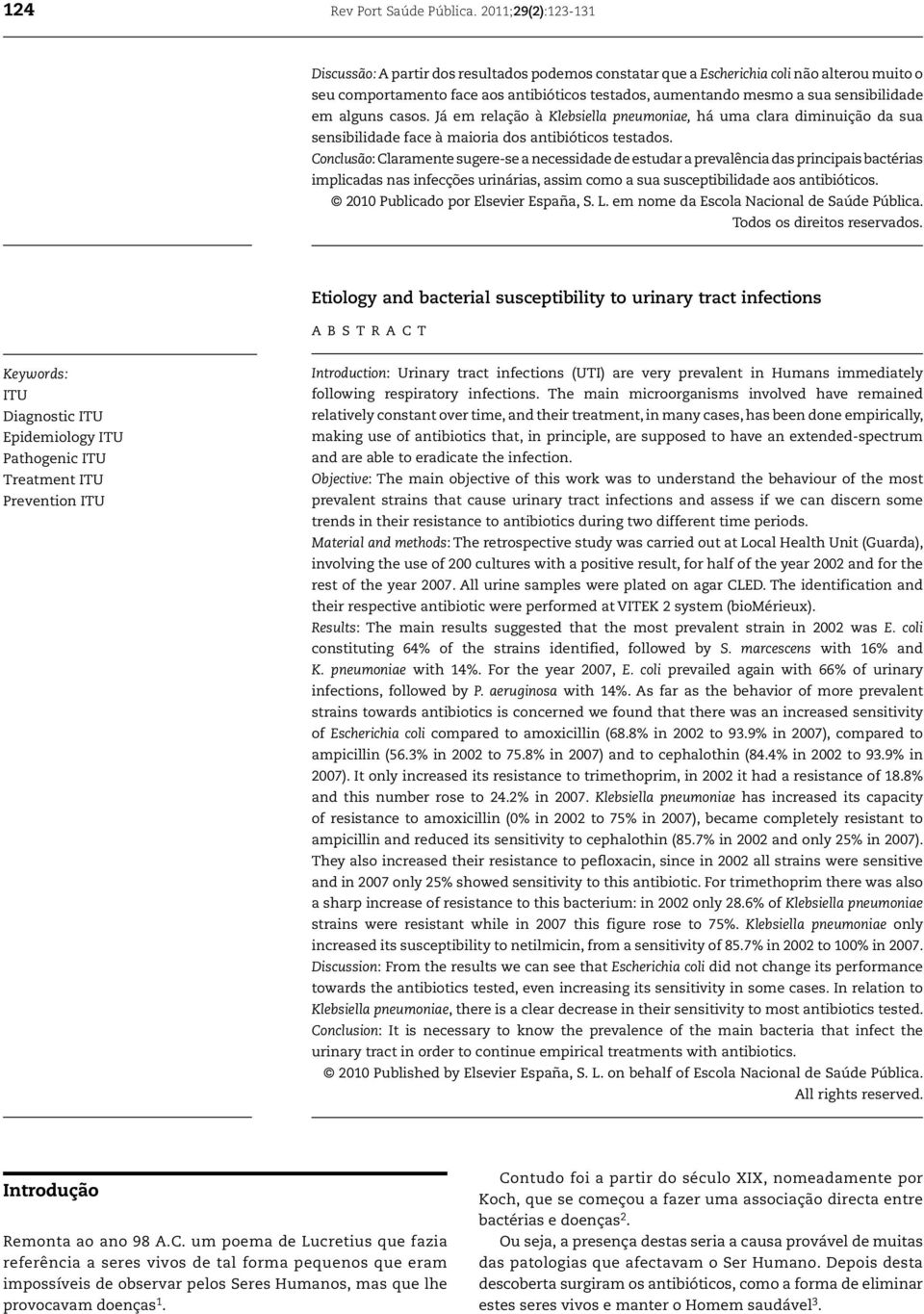 sensibilidade em alguns casos. Já em relação à Klebsiella pneumoniae, há uma clara diminuição da sua sensibilidade face à maioria dos antibióticos testados.