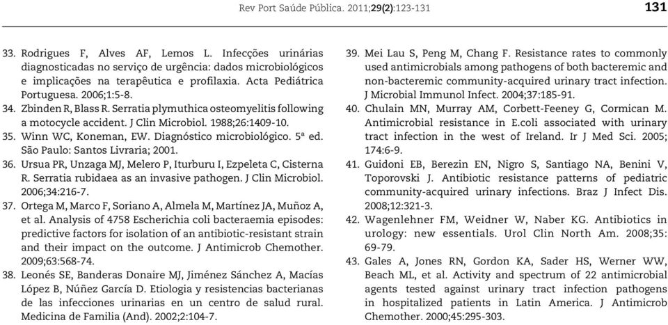 Serratia plymuthica osteomyelitis following a motocycle accident. J Clin Microbiol. 1988;26:1409-10. 35. Winn WC, Koneman, EW. Diagnóstico microbiológico. 5ª ed. São Paulo: Santos Livraria; 2001. 36.