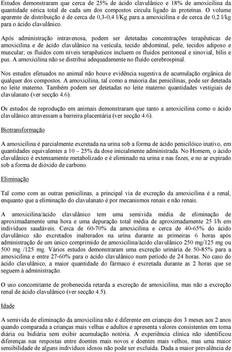 Após administração intravenosa, podem ser detetadas concentrações terapêuticas de amoxicilina e de ácido clavulânico na vesícula, tecido abdominal, pele, tecidos adiposo e muscular; os fluidos com