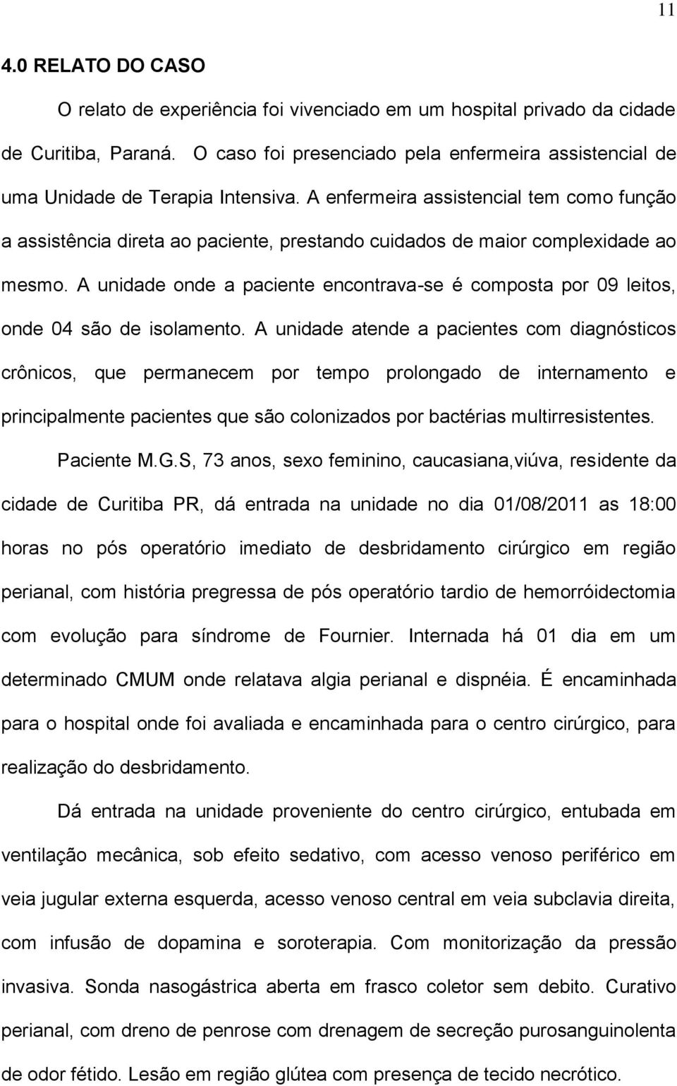 A enfermeira assistencial tem como função a assistência direta ao paciente, prestando cuidados de maior complexidade ao mesmo.