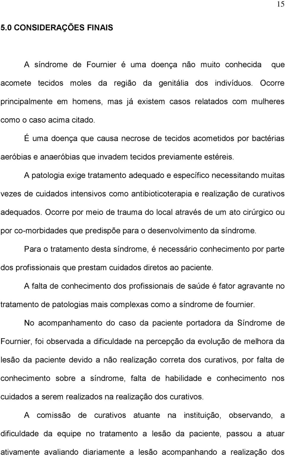 É uma doença que causa necrose de tecidos acometidos por bactérias aeróbias e anaeróbias que invadem tecidos previamente estéreis.