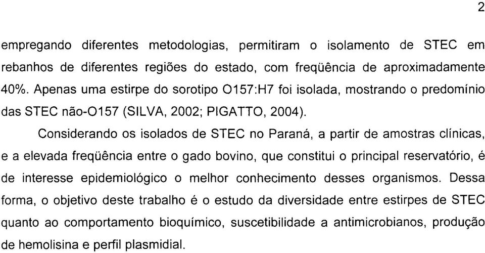 Considerando os isolados de STEC no Paraná, a partir de amostras clínicas, e a elevada freqüência entre o gado bovino, que constitui o principal reservatório, é de interesse