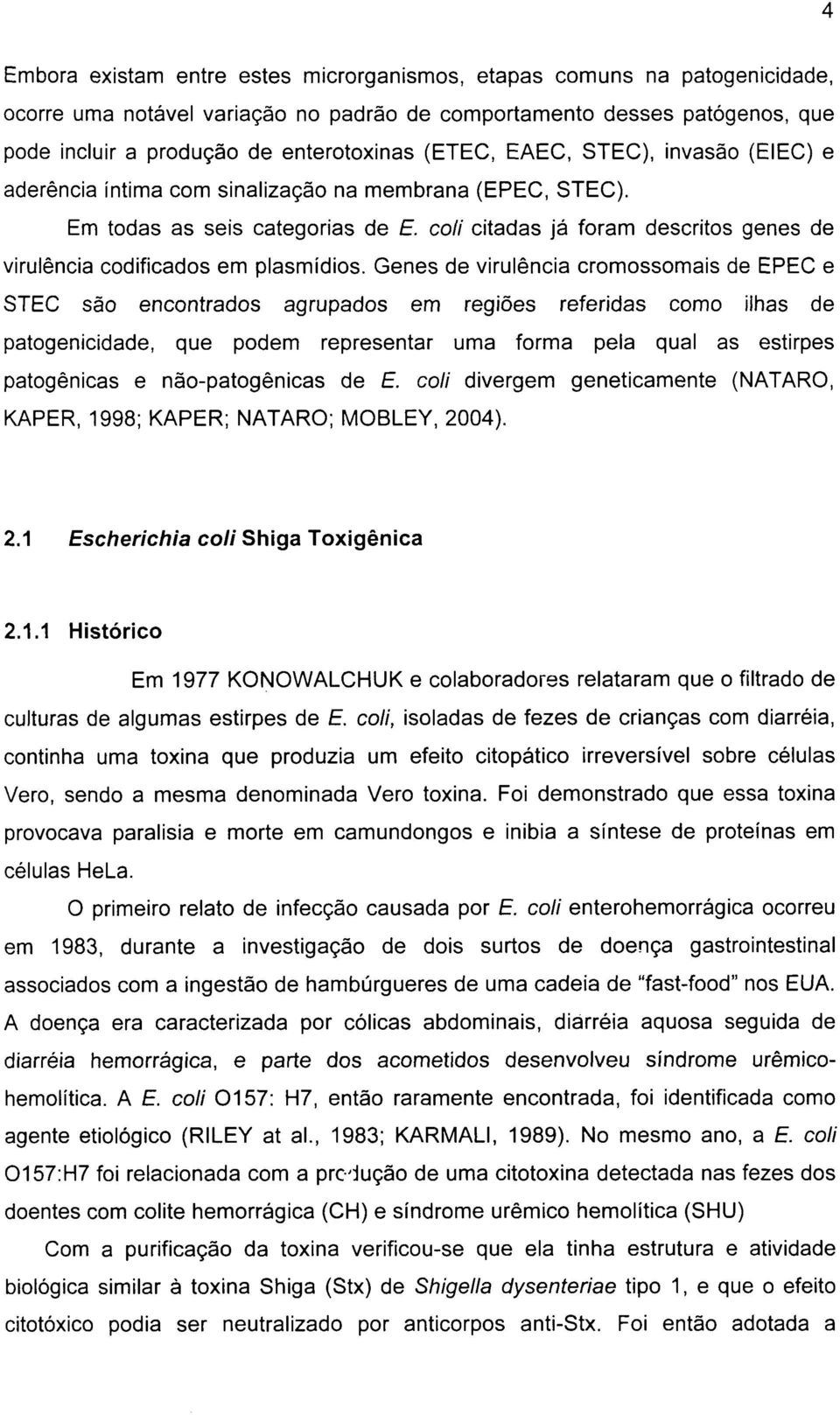 coli citadas já foram descritos genes de virulência codificados em plasmídios.