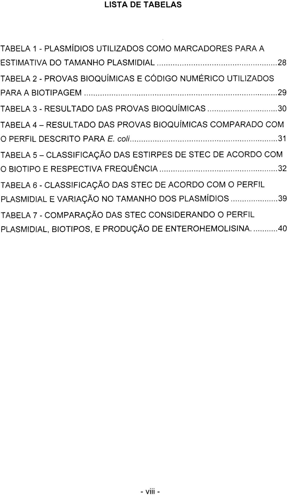 E. coli 31 TABELA 5 - CLASSIFICAÇÃO DAS ESTIRPES DE STEC DE ACORDO COM O BIOTIPO E RESPECTIVA FREQUÊNCIA 32 TABELA 6 - CLASSIFICAÇÃO DAS STEC DE ACORDO COM O