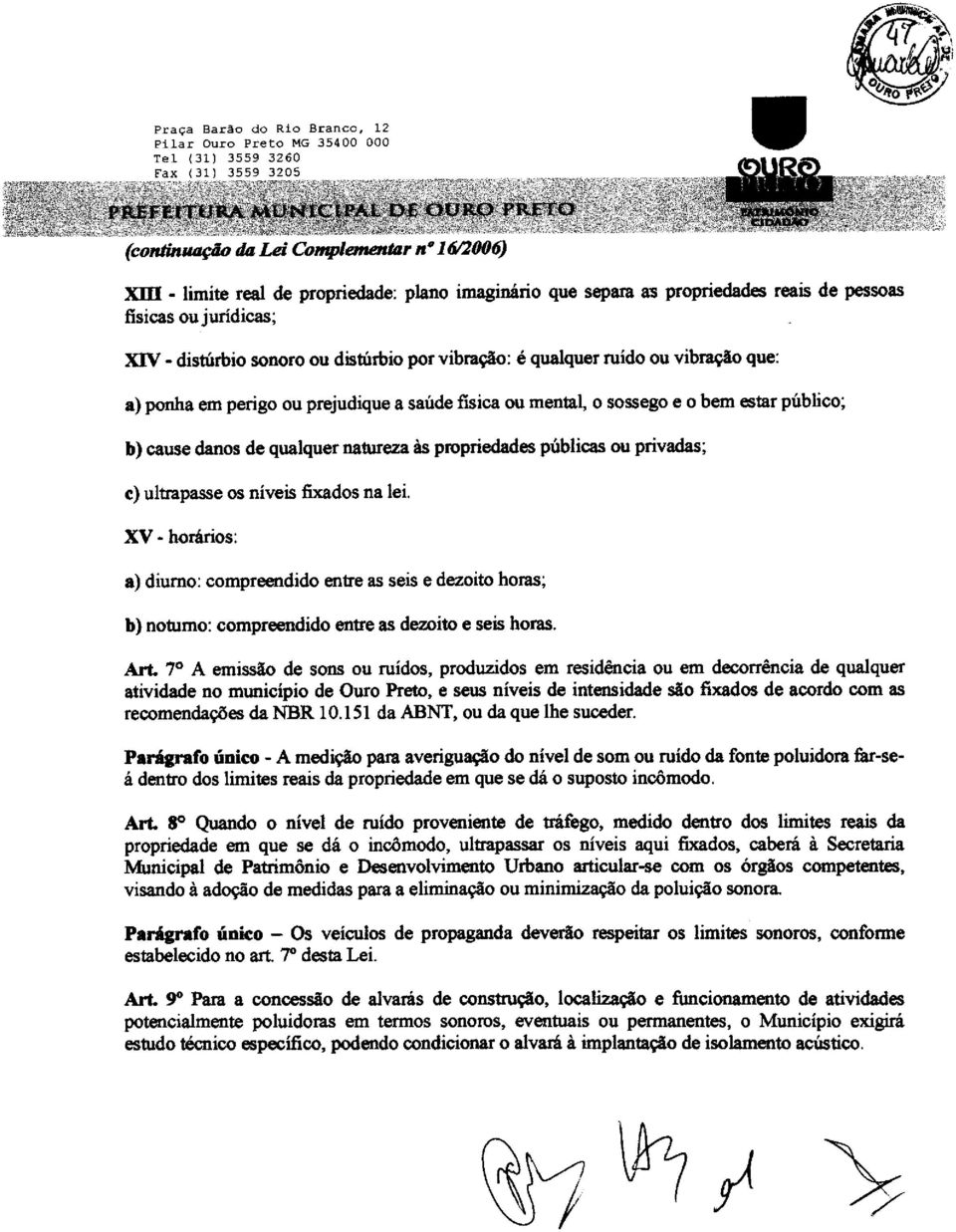 propriedades públicas ou privadas; c) ultrapasse os níveis fixados na lei xv - horários: a) diurno: compreendido entre as seis e dezoito horas; b) noturno: compreendido entre as dezoito e seis horas