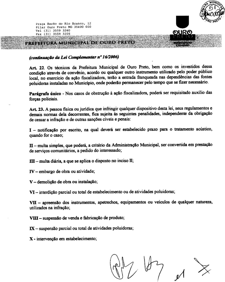 poderão permanecer pelo tempo que se fizer necessário Parágrafo único - Nos casos de obstrução à ação fiscalizadora, poderá ser requisitado auxílio das forças policiais Art 23 A pessoa fisica ou