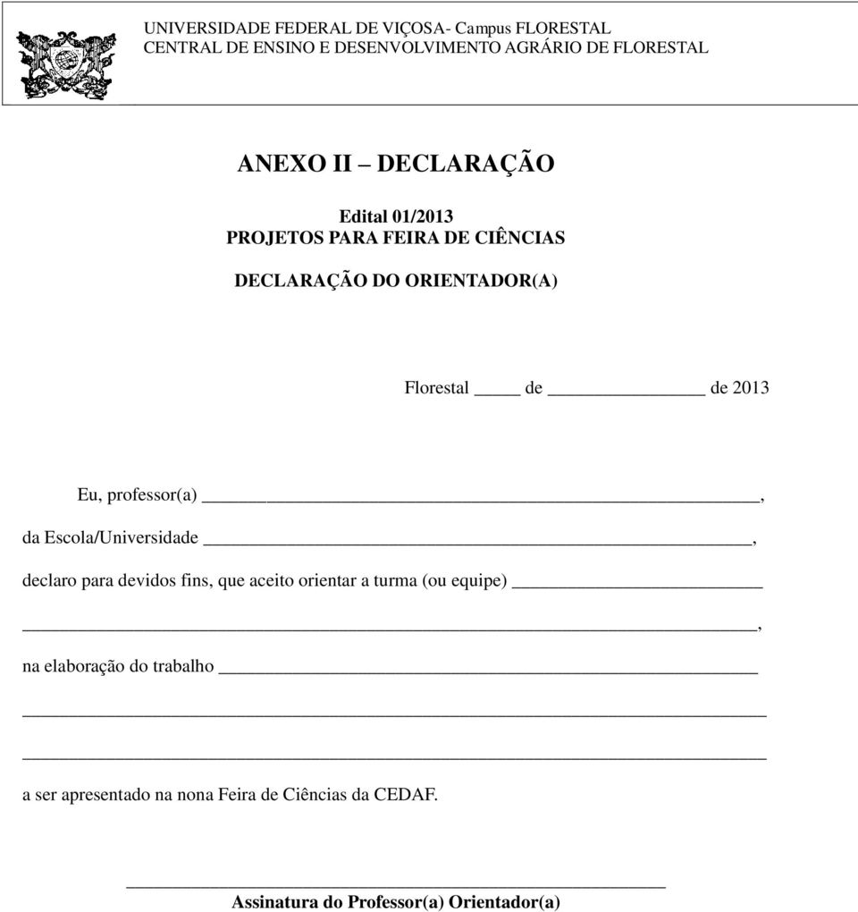 Eu, professor(a), da Escola/Universidade, declaro para devidos fins, que aceito orientar a turma (ou equipe), na