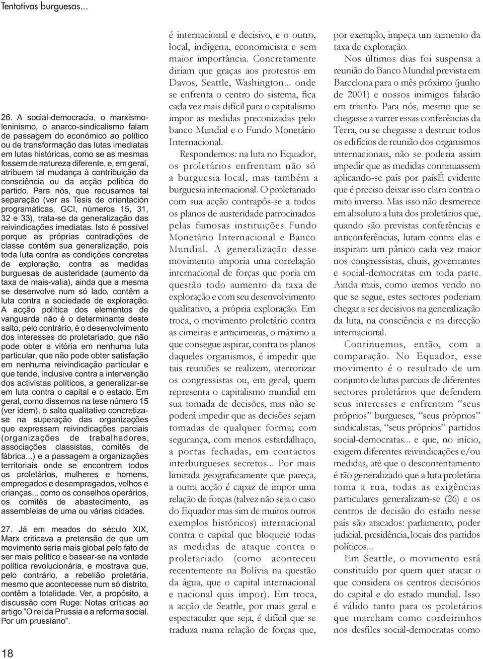 natureza diferente, e, em geral, atribuem tal mudança à con tri buição da consciência ou da acção política do partido.