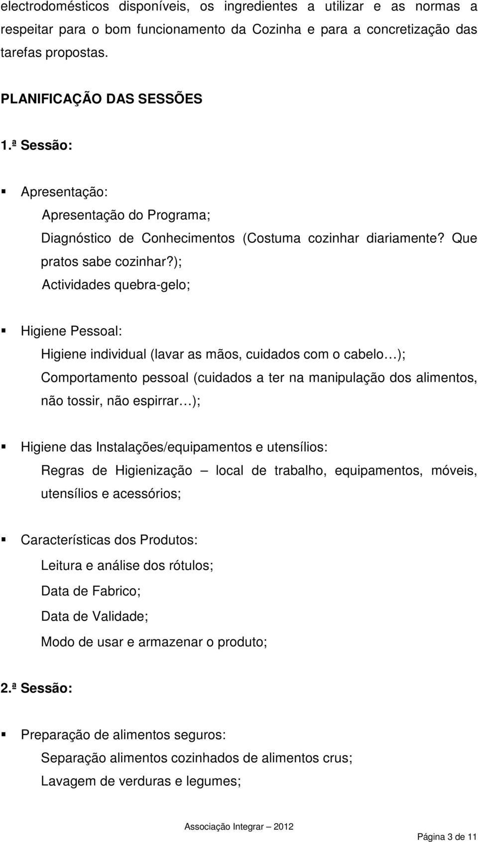 ); Actividades quebra-gelo; Higiene Pessoal: Higiene individual (lavar as mãos, cuidados com o cabelo ); Comportamento pessoal (cuidados a ter na manipulação dos alimentos, não tossir, não espirrar