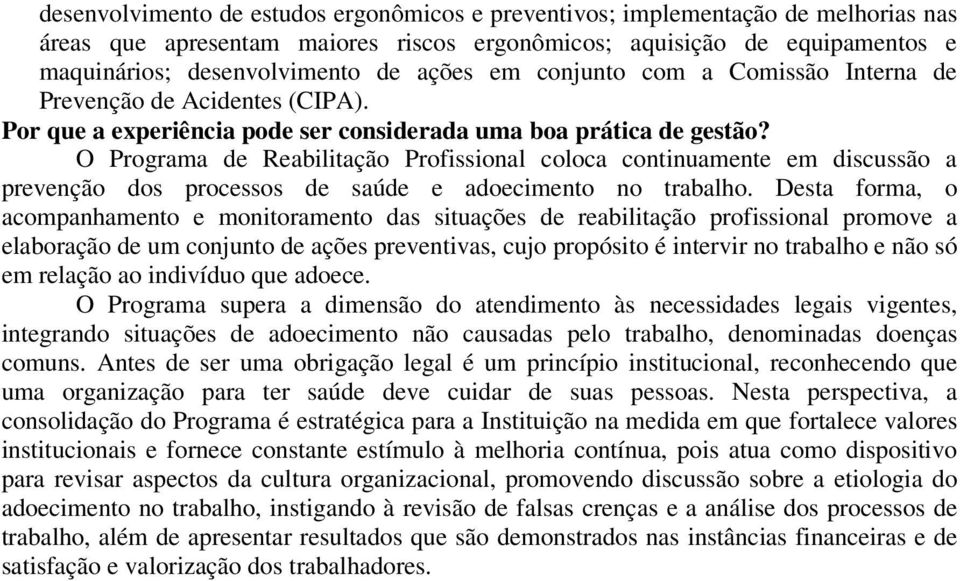 O Programa de Reabilitação Profissional coloca continuamente em discussão a prevenção dos processos de saúde e adoecimento no trabalho.