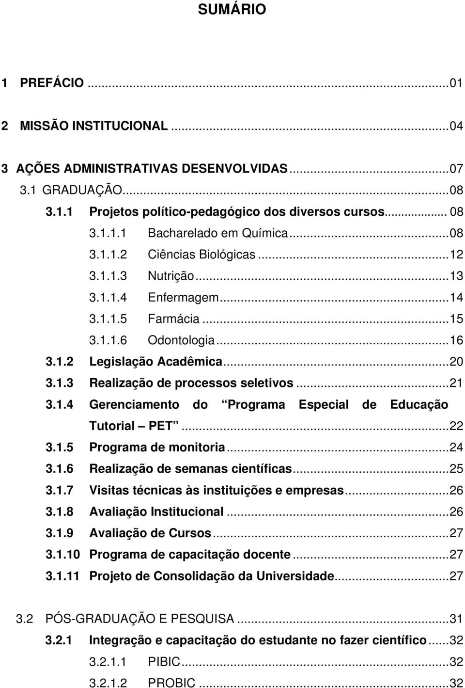 ..21 3.1.4 Gerenciamento do Programa Especial de Educação Tutorial PET...22 3.1.5 Programa de monitoria...24 3.1.6 Realização de semanas científicas...25 3.1.7 Visitas técnicas às instituições e empresas.