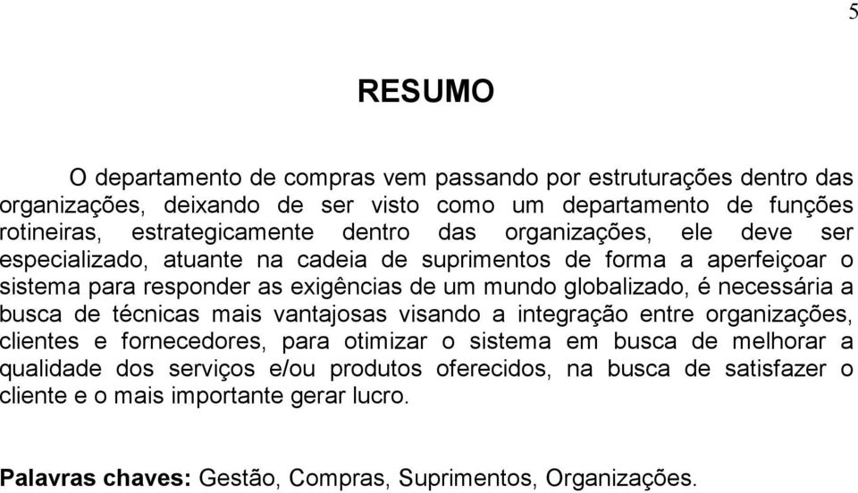 mundo globalizado, é necessária a busca de técnicas mais vantajosas visando a integração entre organizações, clientes e fornecedores, para otimizar o sistema em busca de