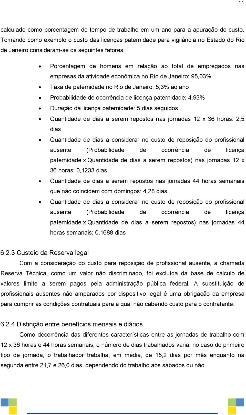 empresas da atividade econômica no Rio de Janeiro: 95,03% Taxa de paternidade no Rio de Janeiro: 5,3% ao ano Probabilidade de ocorrência de licença paternidade: 4,93% Duração da licença paternidade: