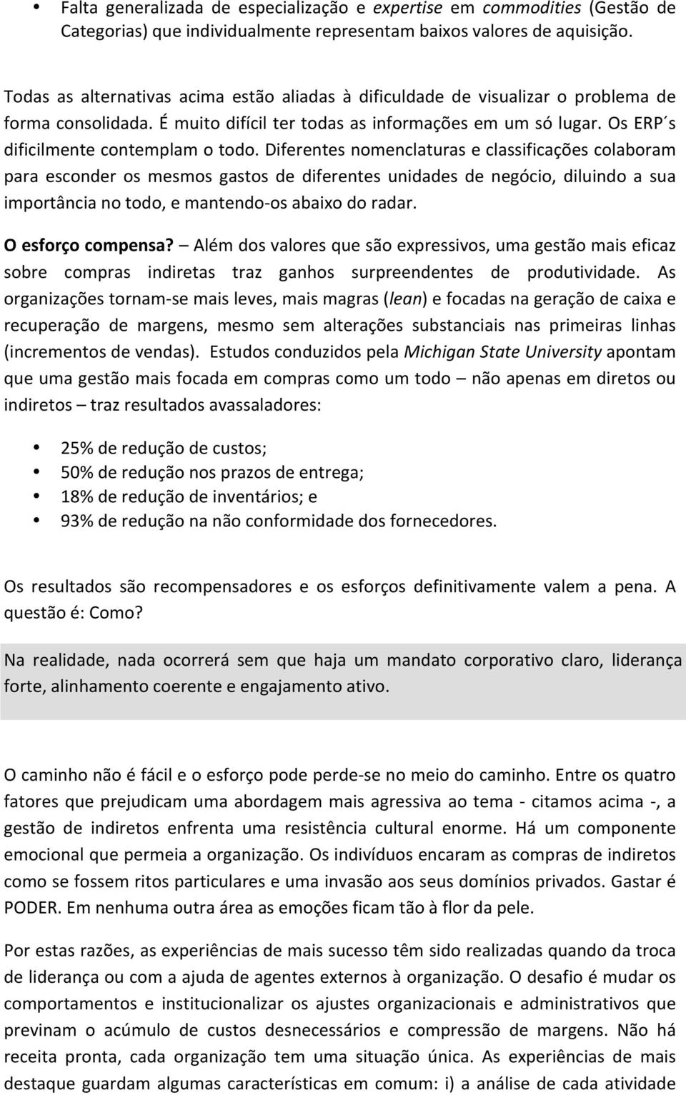 Diferentes nomenclaturas e classificações colaboram para esconder os mesmos gastos de diferentes unidades de negócio, diluindo a sua importância no todo, e mantendo- os abaixo do radar.