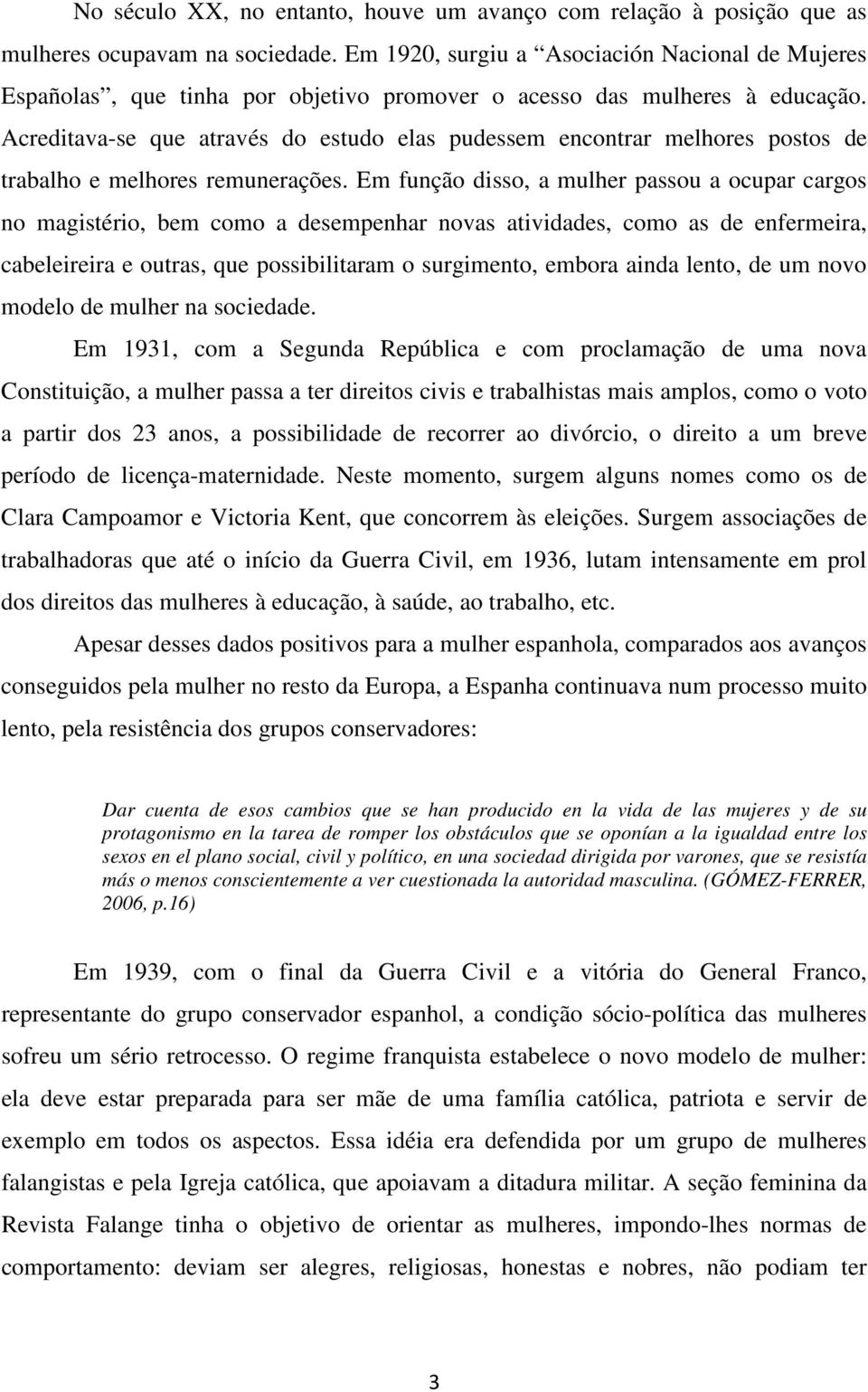 Acreditava-se que através do estudo elas pudessem encontrar melhores postos de trabalho e melhores remunerações.