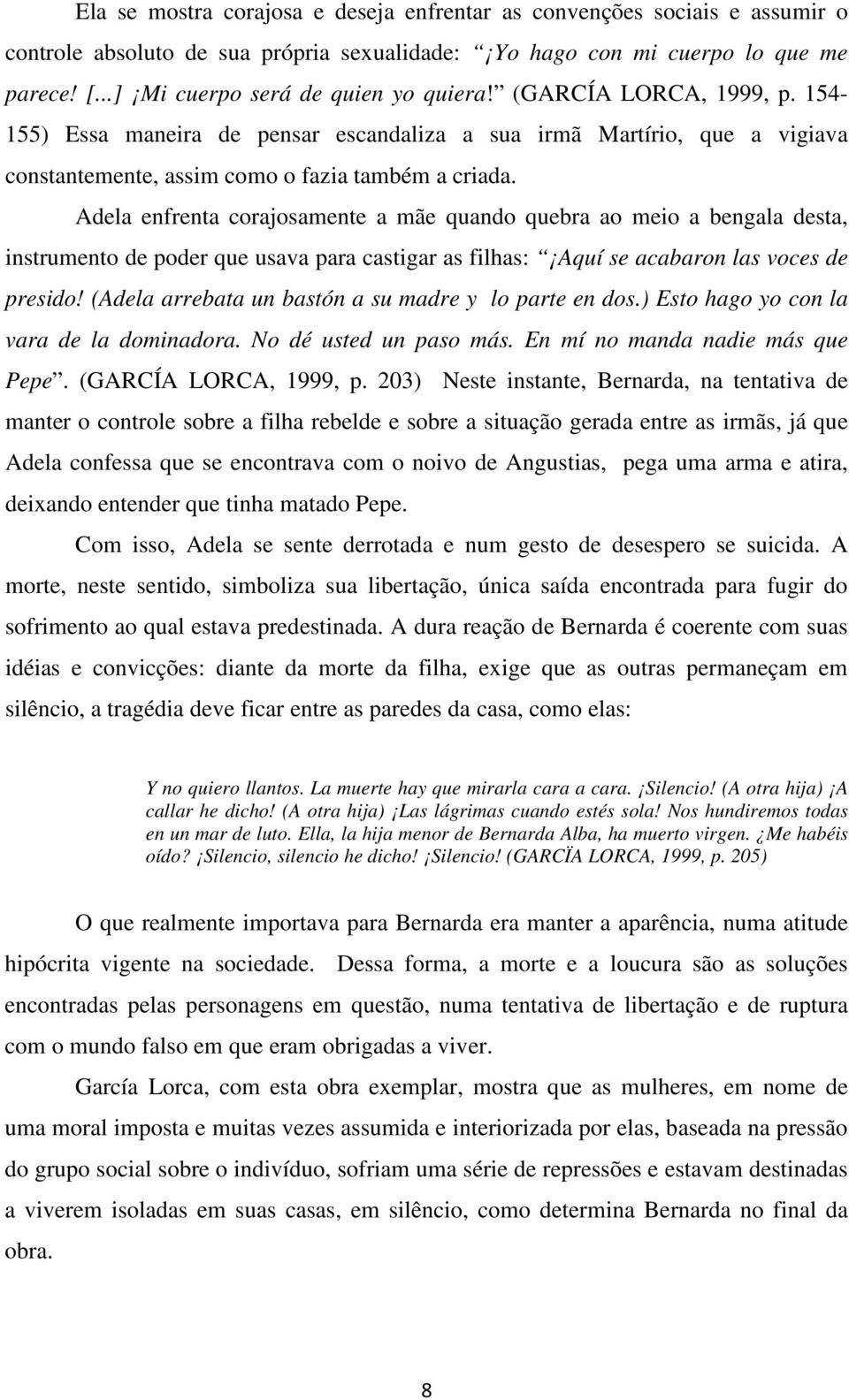 Adela enfrenta corajosamente a mãe quando quebra ao meio a bengala desta, instrumento de poder que usava para castigar as filhas: Aquí se acabaron las voces de presido!