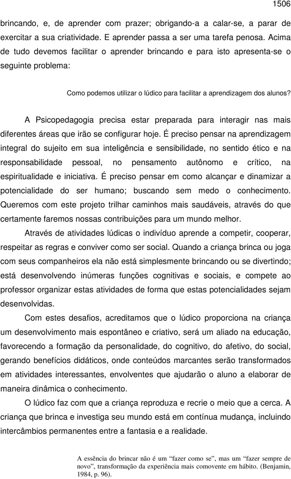 A Psicopedagogia precisa estar preparada para interagir nas mais diferentes áreas que irão se configurar hoje.