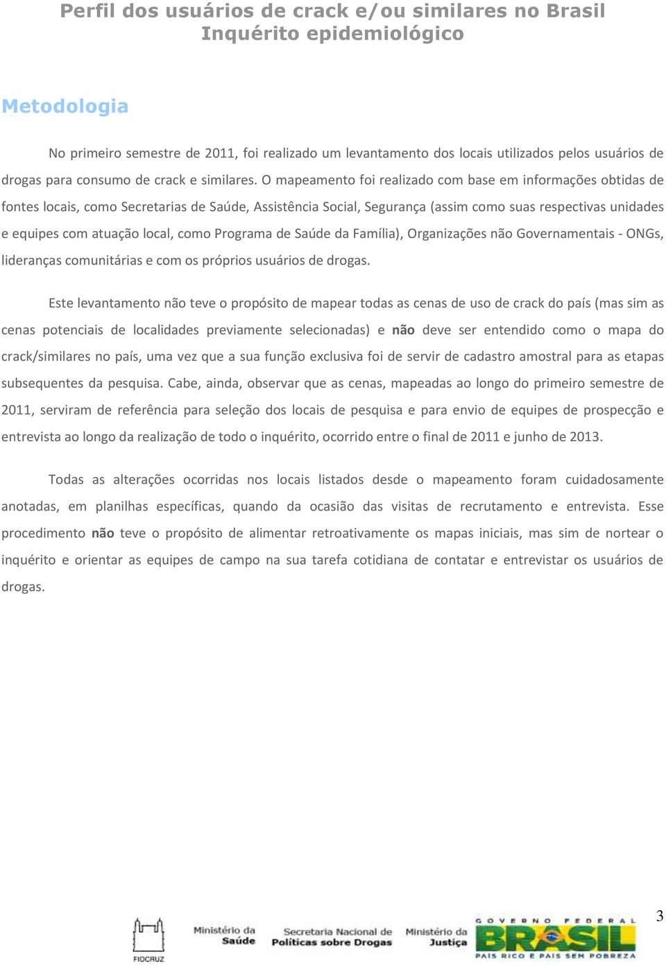 O mapeamento foi realizado com base em informações obtidas de fontes locais, como Secretarias de Saúde, Assistência Social, Segurança (assim como suas respectivas unidades e equipes com atuação