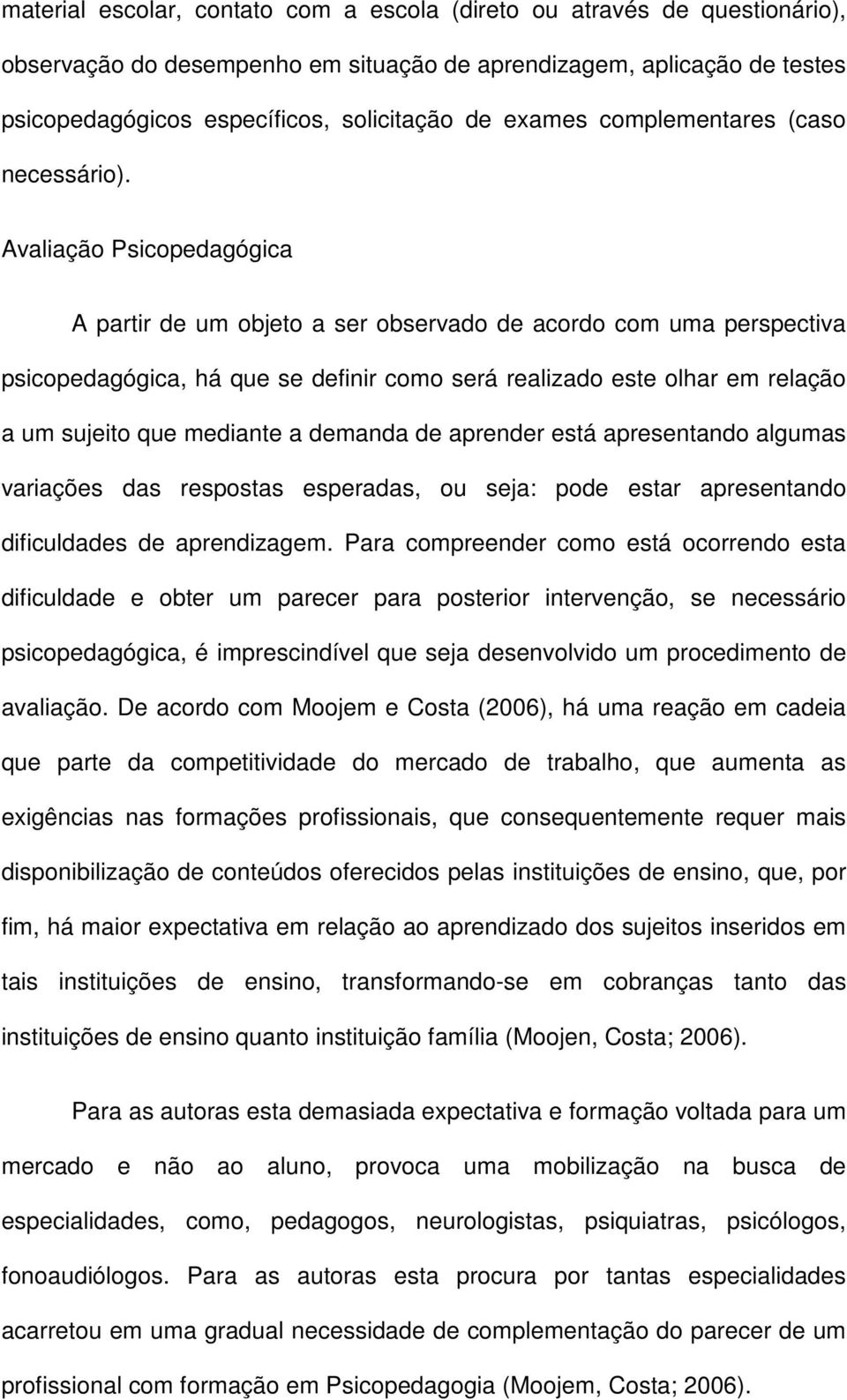 Avaliação Psicopedagógica A partir de um objeto a ser observado de acordo com uma perspectiva psicopedagógica, há que se definir como será realizado este olhar em relação a um sujeito que mediante a