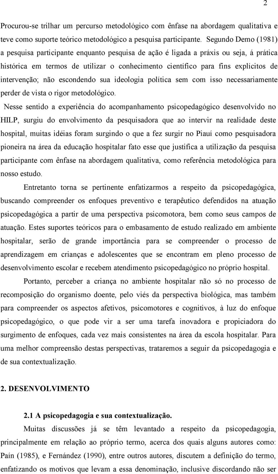 intervenção; não escondendo sua ideologia política sem com isso necessariamente perder de vista o rigor metodológico.