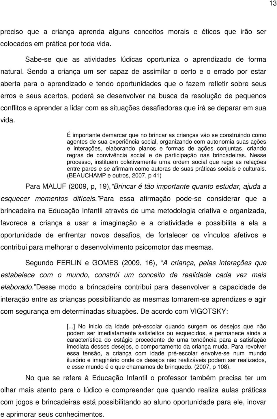 busca da resolução de pequenos conflitos e aprender a lidar com as situações desafiadoras que irá se deparar em sua vida.