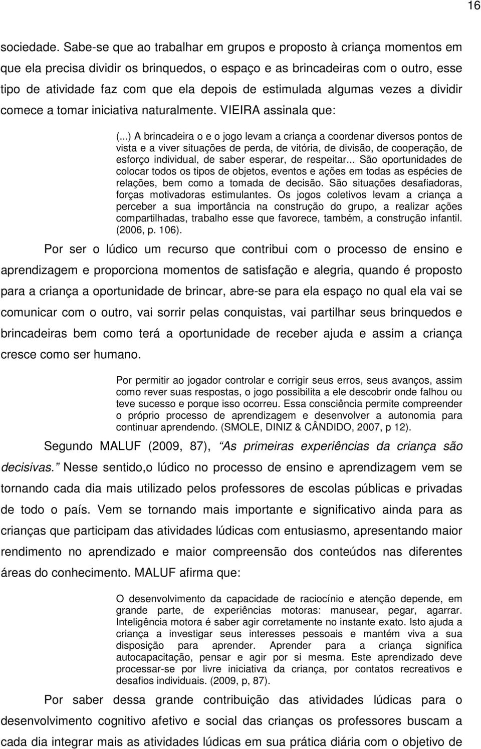 estimulada algumas vezes a dividir comece a tomar iniciativa naturalmente. VIEIRA assinala que: (.