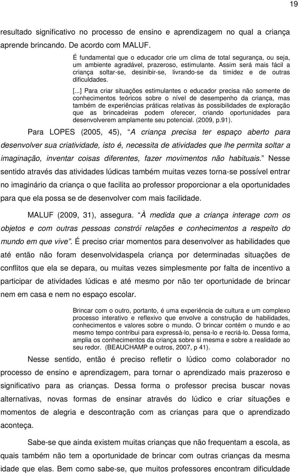 Assim será mais fácil a criança soltar-se, desinibir-se, livrando-se da timidez e de outras dificuldades. [.