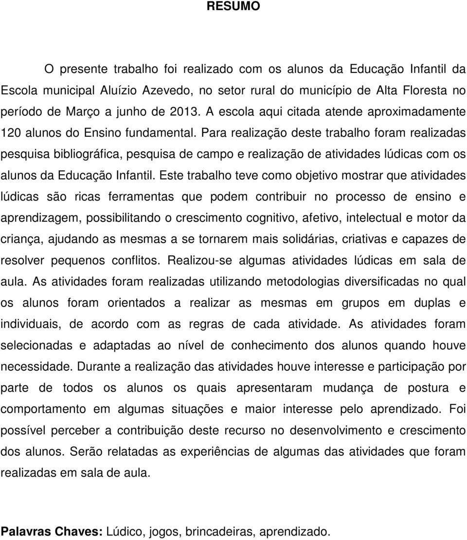 Para realização deste trabalho foram realizadas pesquisa bibliográfica, pesquisa de campo e realização de atividades lúdicas com os alunos da Educação Infantil.