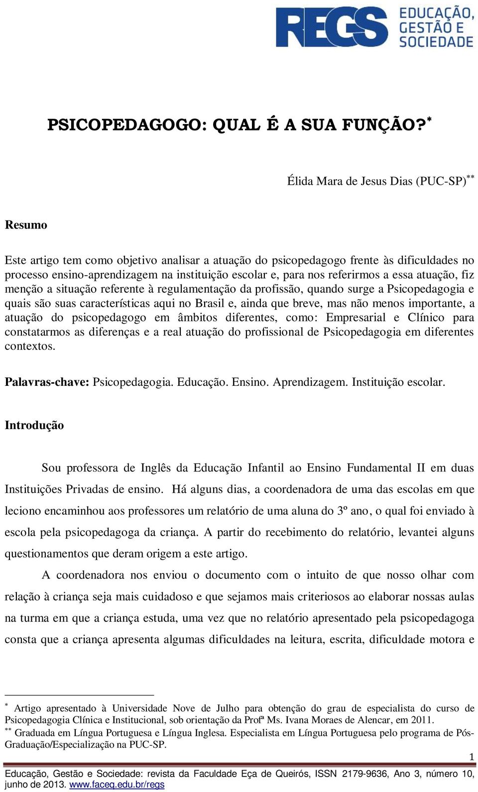 referirmos a essa atuação, fiz menção a situação referente à regulamentação da profissão, quando surge a Psicopedagogia e quais são suas características aqui no Brasil e, ainda que breve, mas não