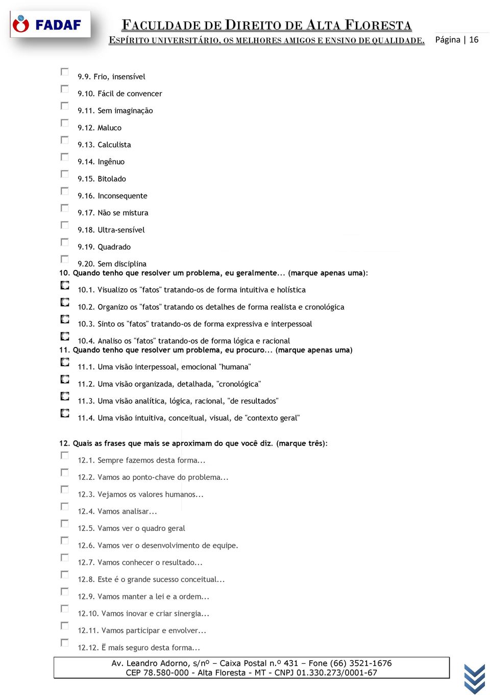 2. Organizo os "fatos" tratando os detalhes de forma realista e cronológica 10.3. Sinto os "fatos" tratando-os de forma expressiva e interpessoal 10.4.