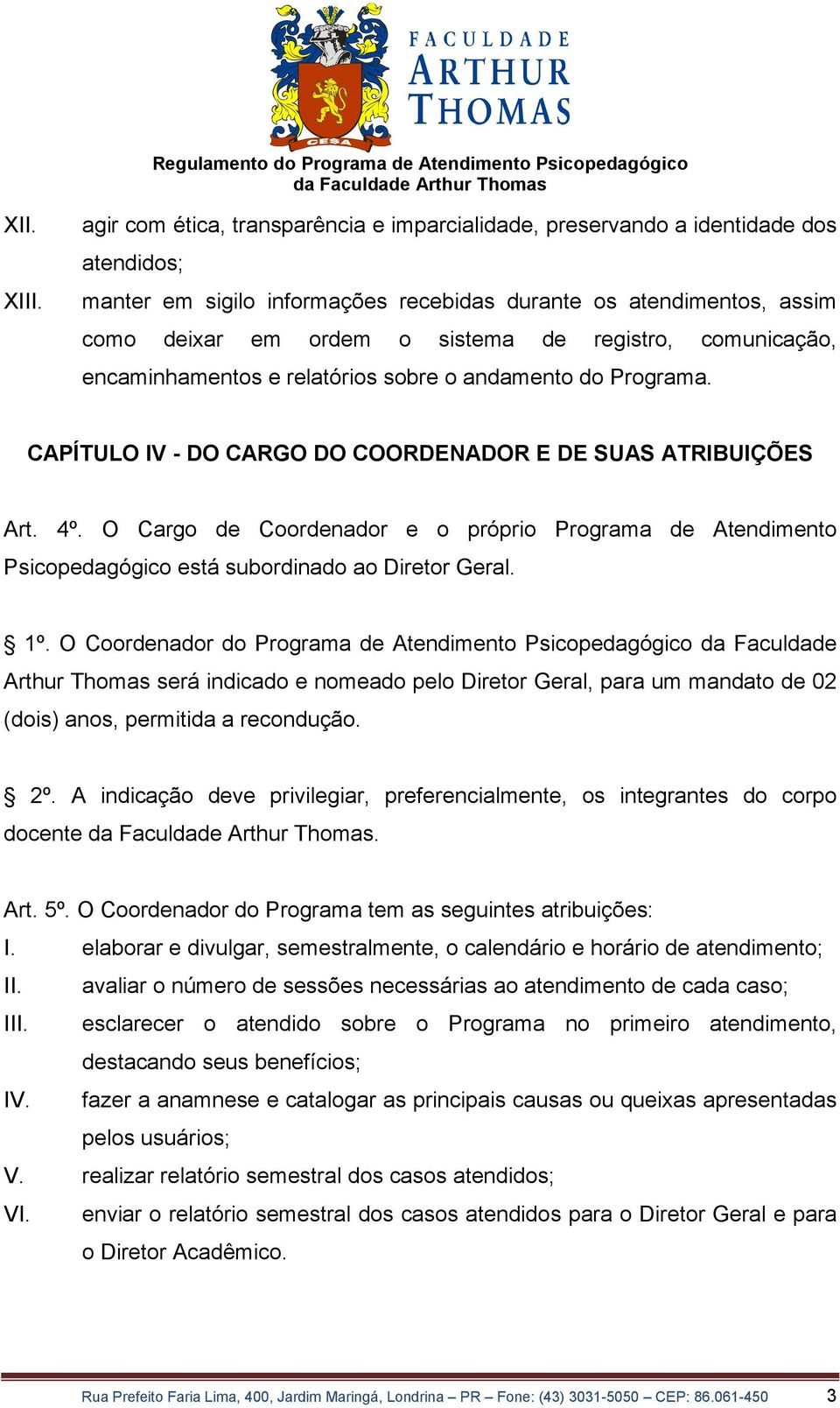 registro, comunicação, encaminhamentos e relatórios sobre o andamento do Programa. CAPÍTULO IV - DO CARGO DO COORDENADOR E DE SUAS ATRIBUIÇÕES Art. 4º.